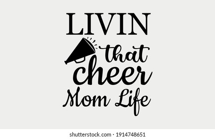 Livin That Cheer Mom Life - Cheer Life and Mom Life Vector And Clip Art