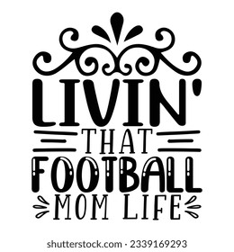 Livin' That Football Mom Life, Football SVG T shirt Design Vector file.
