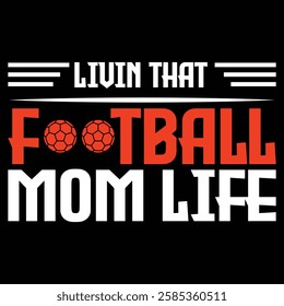 Livin That Football Mom Life. T-shirt Design. Vector Illustration.