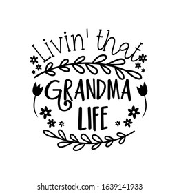 Livin' that Grandma life- positive text with flowers, and leaves. Good for greeting card, poster, banner, textile print, and gift design.