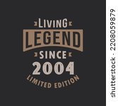 Living Legend since 2004 Limited Edition. Born in 2004 vintage typography Design.