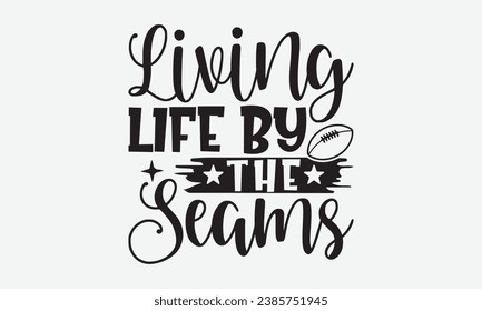 Living Life by the Seams -Baseball T-Shirt Design, Modern Calligraphy Hand Drawn Vintage Illustration With Hand-Lettering Decoration Elements.