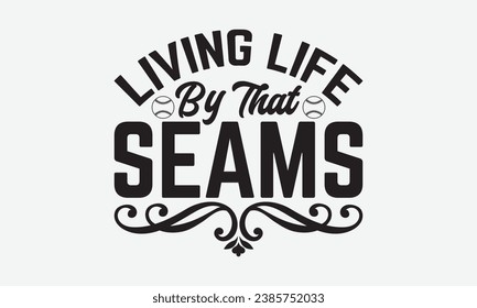 Living Life By The Seams -Baseball T-Shirt Design, Calligraphy Graphic Design, For Mugs, Pillows, Cutting Machine, Silhouette Cameo, Cricut.