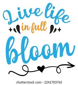 Living Life In Full Bloom Shirt Design