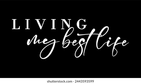 Living My Best Life, slogan quote t shirt design graphic vector, Inspirational and Positive Quotes	