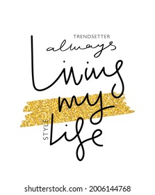 Living my life, inspirational quote slogan, gold glitter, vector illustration design for t shirt graphics, fashion prints, posters etc