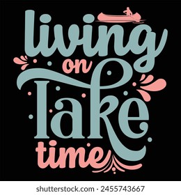 LIVING ON LAKE TIME  SUMMER LAKE T-SHIRT DESIGN,
