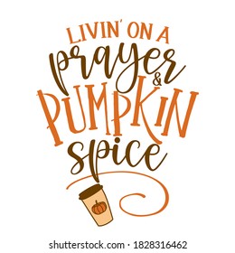 Living on a prayer and Pumpkin Spice - Inspirational Autumn thanksgiving beautiful handwritten quote, lettering message. Hand drawn fall phrase. Handwritten modern brush calligraphy for Harvest.