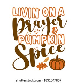 Living on a prayer and Pumpkin Spice - Inspirational Autumn thanksgiving beautiful handwritten quote, lettering message. Hand drawn fall phrase. Handwritten modern brush calligraphy for Harvest.