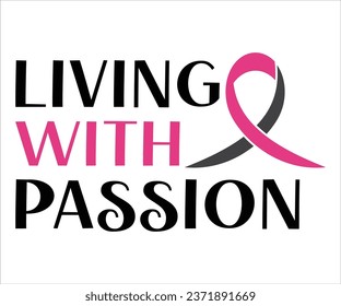 Living With Passion T-Shirt, Breast Cancer Awareness Quotes, Cancer Awareness T-shirt, October T-shirt, Cancer Support Shirt, Cancer Warrior Shirt For Women, Cut File For Cricut Silhouette svg
