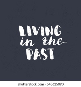 Living in the past. Dark letters. Modern and stylish hand drawn lettering. Quote. Hand-painted inscription. Motivational calligraphy poster. Stylish font typography for banner.