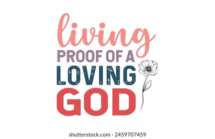 Living Proof Of A Loving God  T shirt Design, Vector File  