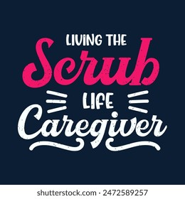 Living the Scrub Life Caregiver. Caregivers design with typography, text vintage grunge. You can print on Tshirt, poster design