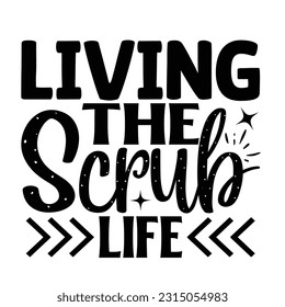 Living The Scrub Life,  Nurse t-shirt design nurse svg design nurse typography eps file