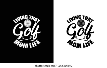 Living that golf Mom life Golfing Quote T shirt design, typography