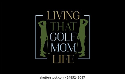 living that golf mom life- Golf t shirt design lettering and decoration elements,Feline Animals Quotes, And Illustration For Prints,Isolated On White Background Cricut for,Cut