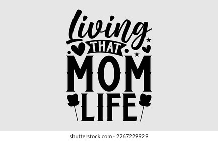 Living that mom life- Mother's day t-shirt and svg design, Hand Drawn calligraphy Phrases, greeting cards, mugs, templates, posters, Handwritten Vector, EPS 10.