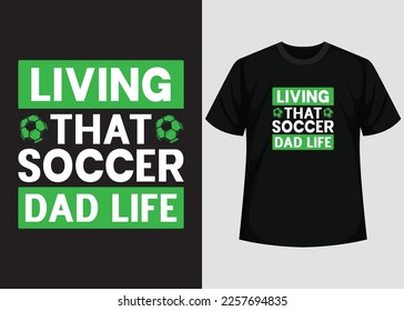 Living That Soccer Dad Life T shirt Design. Best Happy Football Day T Shirt Design. T-shirt Design, Typography T Shirt, Vector and Illustration Elements for a Printable Products.