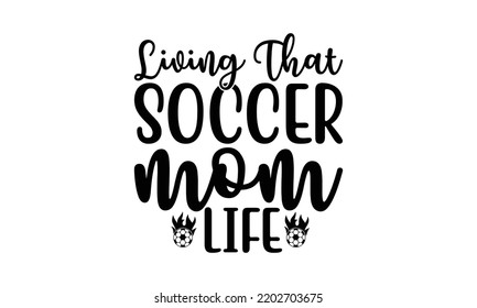  Living that soccer mom life -   Lettering design for greeting banners, Mouse Pads, Prints, Cards and Posters, Mugs, Notebooks, Floor Pillows and T-shirt prints design.
