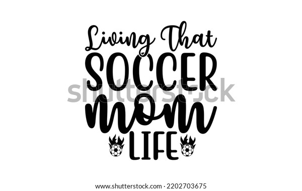  Living that\
soccer mom life -   Lettering design for greeting banners, Mouse\
Pads, Prints, Cards and Posters, Mugs, Notebooks, Floor Pillows and\
T-shirt prints design.\
