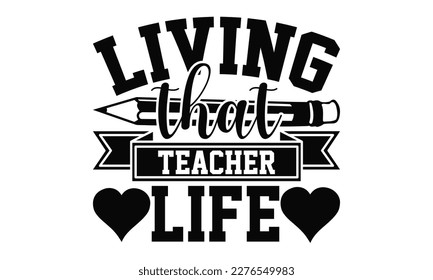 Living That Teacher Life - Teacher SVG Design, Calligraphy graphic design, this illustration can be used as a print on t-shirts, bags, stationary or as a poster.