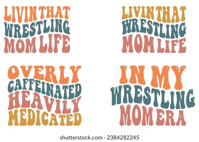 Living That Wrestling Mom Life, Overly Caffeinated Heavily Medicated, In My Wrestling Mom Era retro wavy T-shirt designs svg