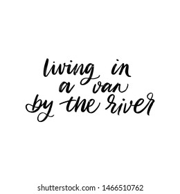 LIVING IN A VAN BY THE RIVER. VECTOR MOTIVATIONAL HAND LETTERING PHRASE