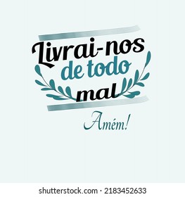 Livrai-nos de todo mal amém. Translation from Portuguese - Deliver us from evil. Amen. Design for greeting cards, posters, t-shirts, banners etc.