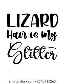 Lizard hair is my glitter.	T-SHIRT DESIGN. PRINT TEMPLATE.TYPOGRAPHY VECTOR ILLUSTRATION.
