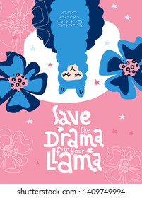 Llama alpaca cute hand drawn illustration greeting cards and design for nursery, poster, print. Bright cartoon character upside down with big flowers. Lettering qoutes - Save the drama for your llama.