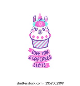 Llama cupcake with floral wreath and horn like unicorn. The comic inscription: Love you and cupcakes llots, mean a lot. It can be used for sticker, patch, phone case, poster, t-shirt etc.