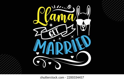 Llama Get Married 
- Llama T shirt Design, Modern calligraphy, Cut Files for Cricut Svg, Illustration for prints on bags, posters
 svg