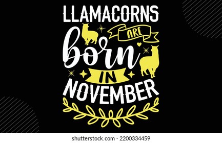 Llamacorns Are Born In November - Llama T shirt Design, Hand lettering illustration for your design, Modern calligraphy, Svg Files for Cricut, Poster, EPS svg
