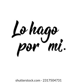 Lo hago por mi. Spanish lettering. Translation from Spanish - I do it for me. Element for flyers, banner and posters. Modern calligraphy