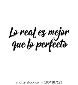 Lo real es mejor que lo perfecto. Lettering. Translation from Spanish - The real is better than perfect. Element for flyers, banner and posters. Modern calligraphy