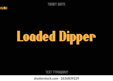 Loaded Dipper  Modern Bold Text Typography Quote For T-Shirt Designs
