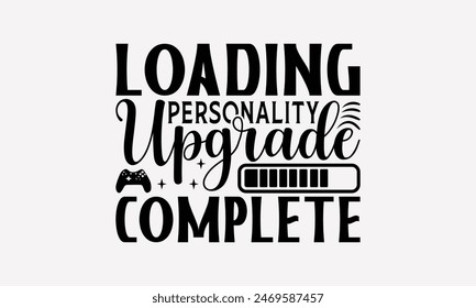 Loading Personality Upgrade Complete - Playing Computer Games T- Shirt Design, Hand Written Vector T Shirt Design, This Illustration Be Used As Print And Bags, Stationary A Poster.