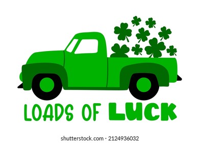 Loads of luck. St Patricks Day Farm Truck with clover leaves s and quote. Pickup great for St Patricks Kids as a shirt print. Vector illustration isolated