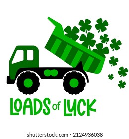 Loads of luck. St Patricks Day Dump Truck with clover leaves s and quote. Construction truck great for St Patricks Kids as a shirt print. Vector illustration isolated