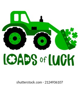 Loads Of Luck. St Patricks Day Truck With Clover Leaves S And Quote. Construction Truck Great For St Patricks Kids As A Shirt Print. Green Excavator. Vector Illustration Isolated