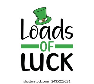 Loads Of Luck  T-shirt, St Patrick's Day Saying, Saint Patrick's Day, St Patrick's Day Shirt, Shamrock, Irish, Lucky, Cut File For Cricut And Silhouette
