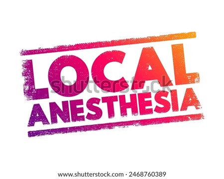 Local anesthesia - technique to induce the absence of sensation in a specific part of the body, text concept stamp