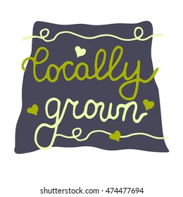 Locally grown. Vector hand drawn, sticker, lettering for farmers market, harvest festival, local street food party, food store, produce, family shop, regional business, ecological package., eco bag. 