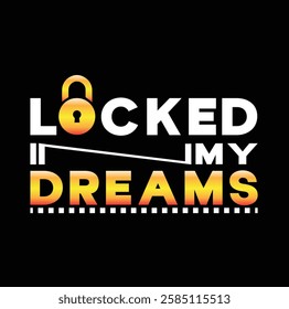 The "Locked in My Dreams" design is a bold and modern visual representation of ambition, determination, and focus. The typography is strong and impactful, with a creative lock icon.