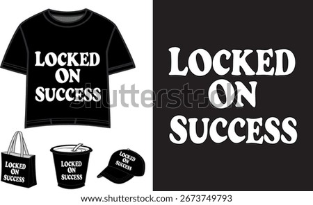Locked On Succes Stylish Slogan Artwork for T-shirt, Tote Bag, Cap, Cup and Merchandise