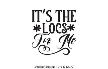 It’s The Locs For Me - Lettering design for greeting banners, Mouse Pads, Prints, Cards and Posters, Mugs, Notebooks, Floor Pillows and T-shirt prints design.