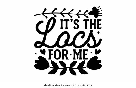 It’s the locs for me- Women's Day T Shirt Design, Hand drawn lettering phrase, Isolated on white background, For the design of postcards, cups, card, posters.