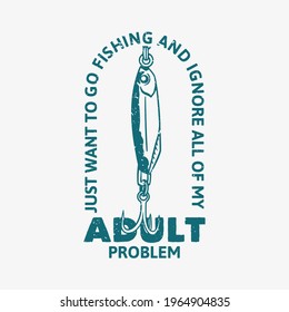 logo design just want to go fishing and ignore all of my adult problem with fish bait vintage illustration