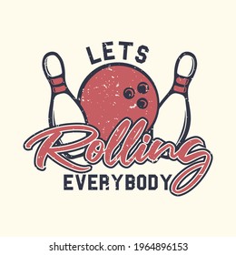 Logo Design Lets Rolling Everybody With Bowling Ball And Pin Bowling Vintage Illustration