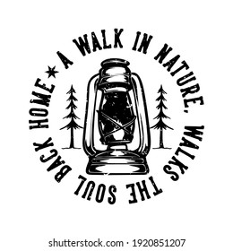 logo design slogan typography a walk in nature, walk the soul back home with camping lantern black and white vintage illustration